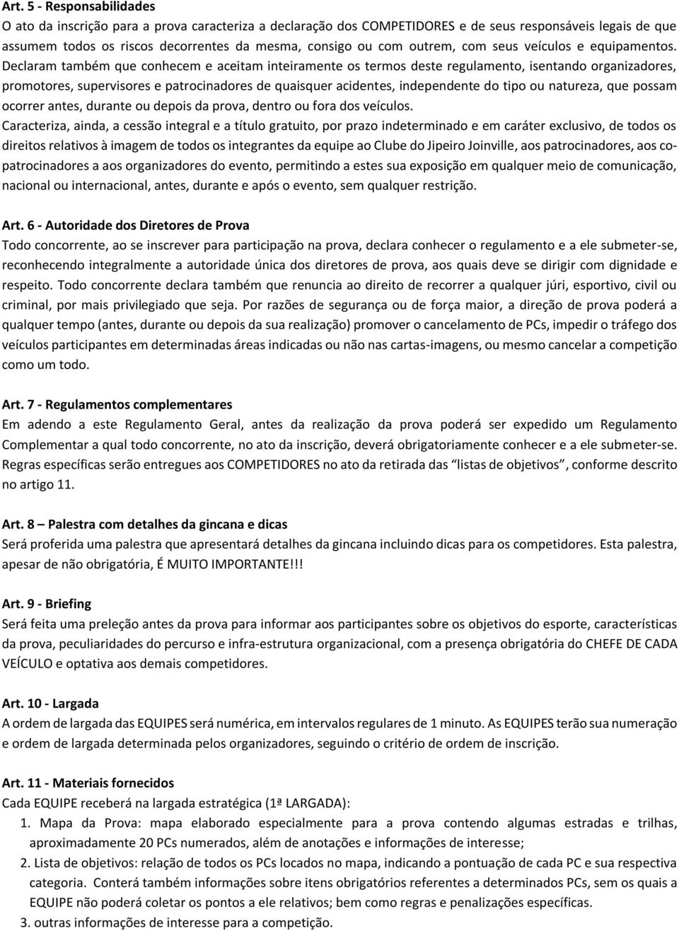 Declaram também que conhecem e aceitam inteiramente os termos deste regulamento, isentando organizadores, promotores, supervisores e patrocinadores de quaisquer acidentes, independente do tipo ou