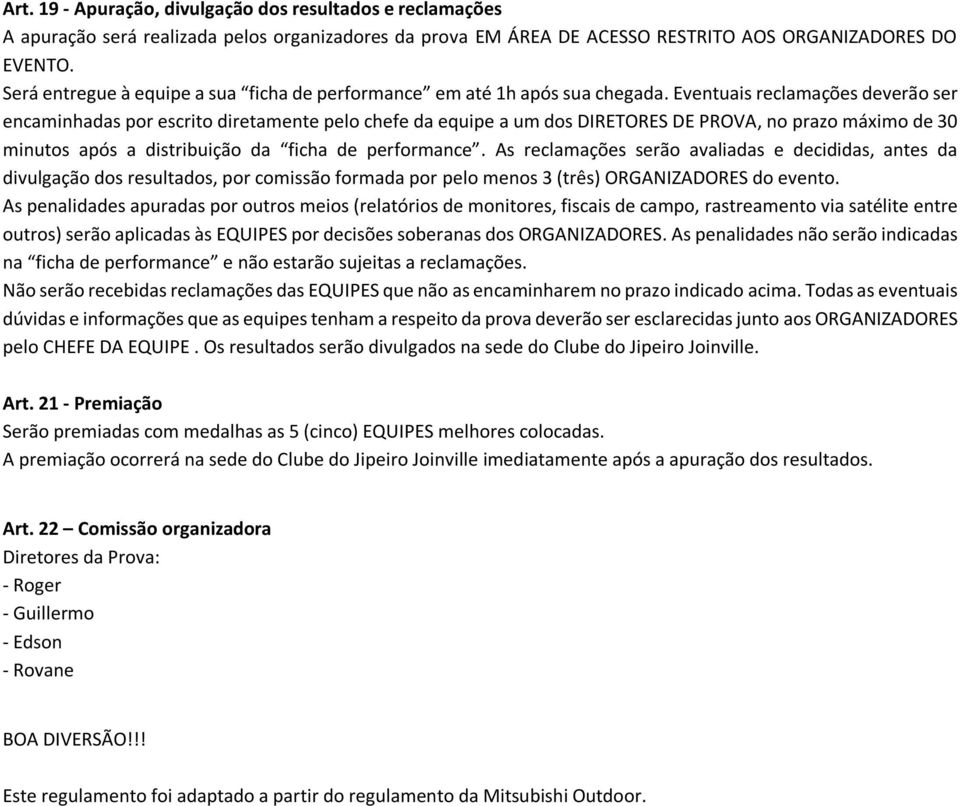 Eventuais reclamações deverão ser encaminhadas por escrito diretamente pelo chefe da equipe a um dos DIRETORES DE PROVA, no prazo máximo de 30 minutos após a distribuição da ficha de performance.