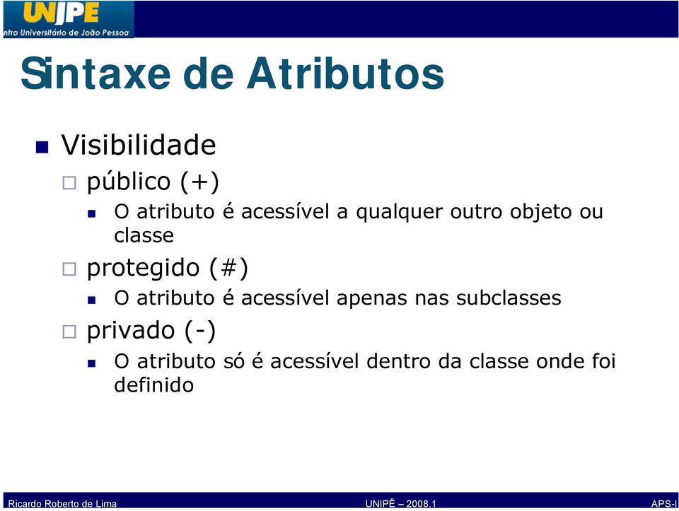 O atributo é acessível apenas nas subclasses privado (-) O