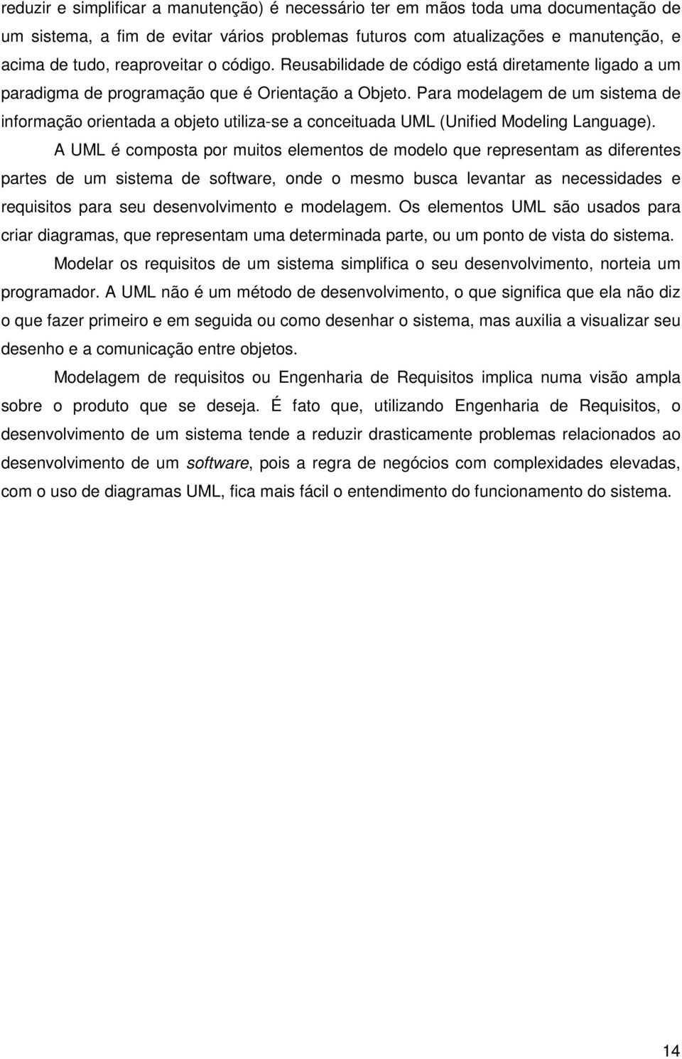 Para modelagem de um sistema de informação orientada a objeto utiliza-se a conceituada UML (Unified Modeling Language).