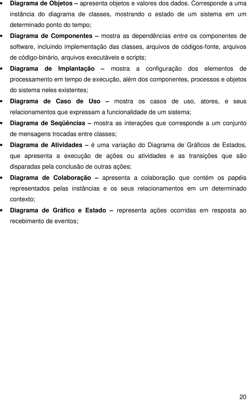 incluindo implementação das classes, arquivos de códigos-fonte, arquivos de código-binário, arquivos executáveis e scripts; Diagrama de Implantação mostra a configuração dos elementos de