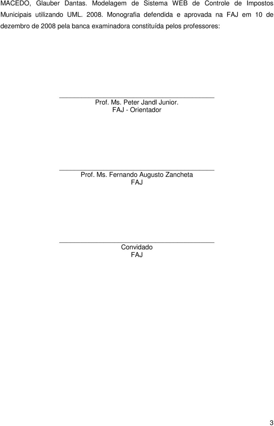 Monografia defendida e aprovada na FAJ em 10 de dezembro de 2008 pela banca