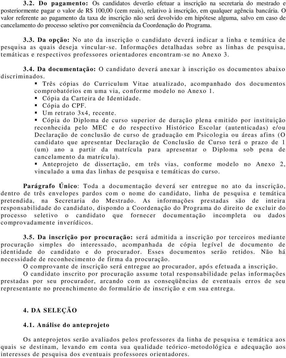 3. Da opção: No ato da inscrição o candidato deverá indicar a linha e temática de pesquisa as quais deseja vincular-se.