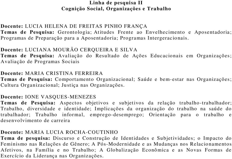 Docente: LUCIANA MOURÃO CERQUEIRA E SILVA Temas de Pesquisa: Avaliação do Resultado de Ações Educacionais em Organizações; Avaliação de Programas Sociais Docente: MARIA CRISTINA FERREIRA Temas de