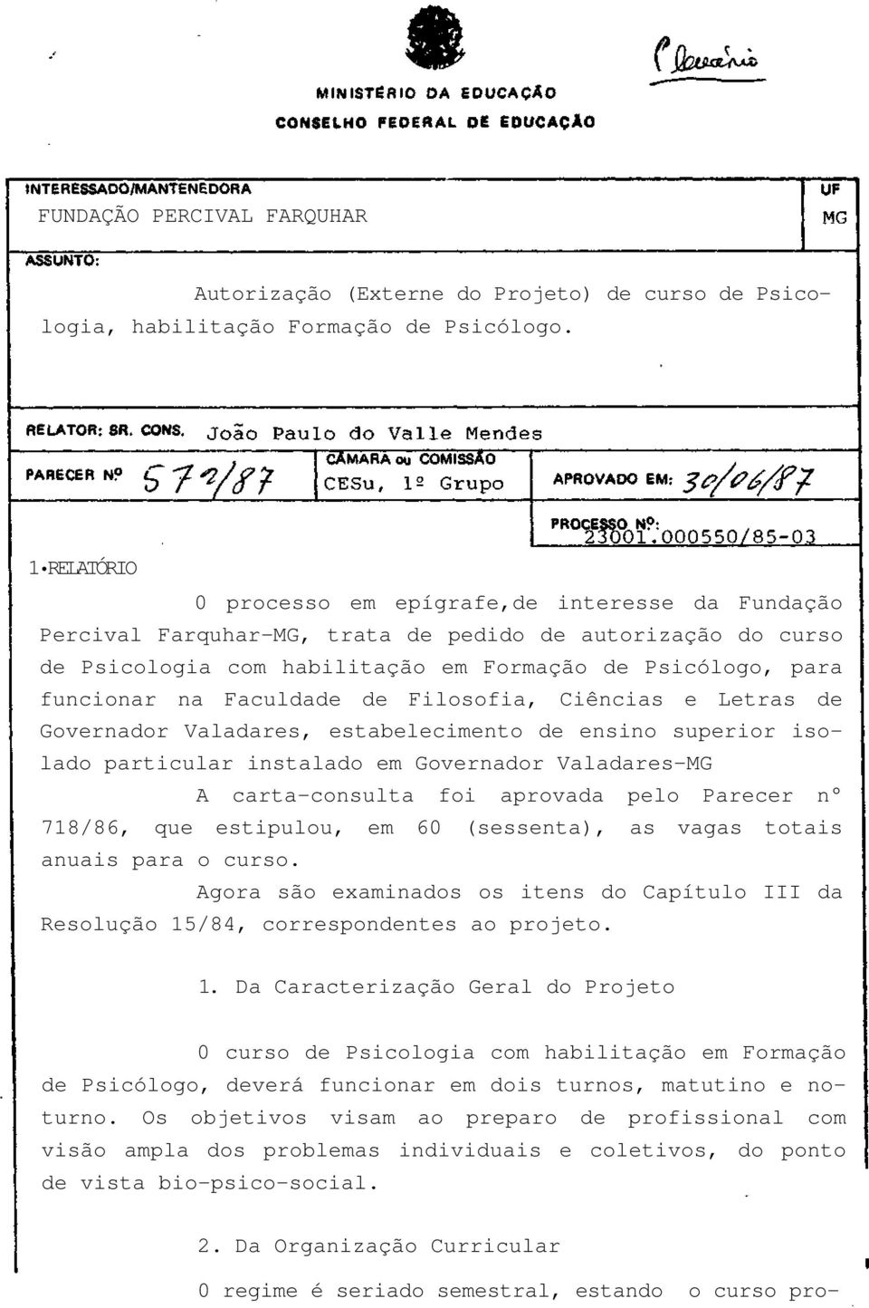 Faculdade de Filosofia, Ciências e Letras de Governador Valadares, estabelecimento de ensino superior isolado particular instalado em Governador Valadares-MG A carta-consulta foi aprovada pelo