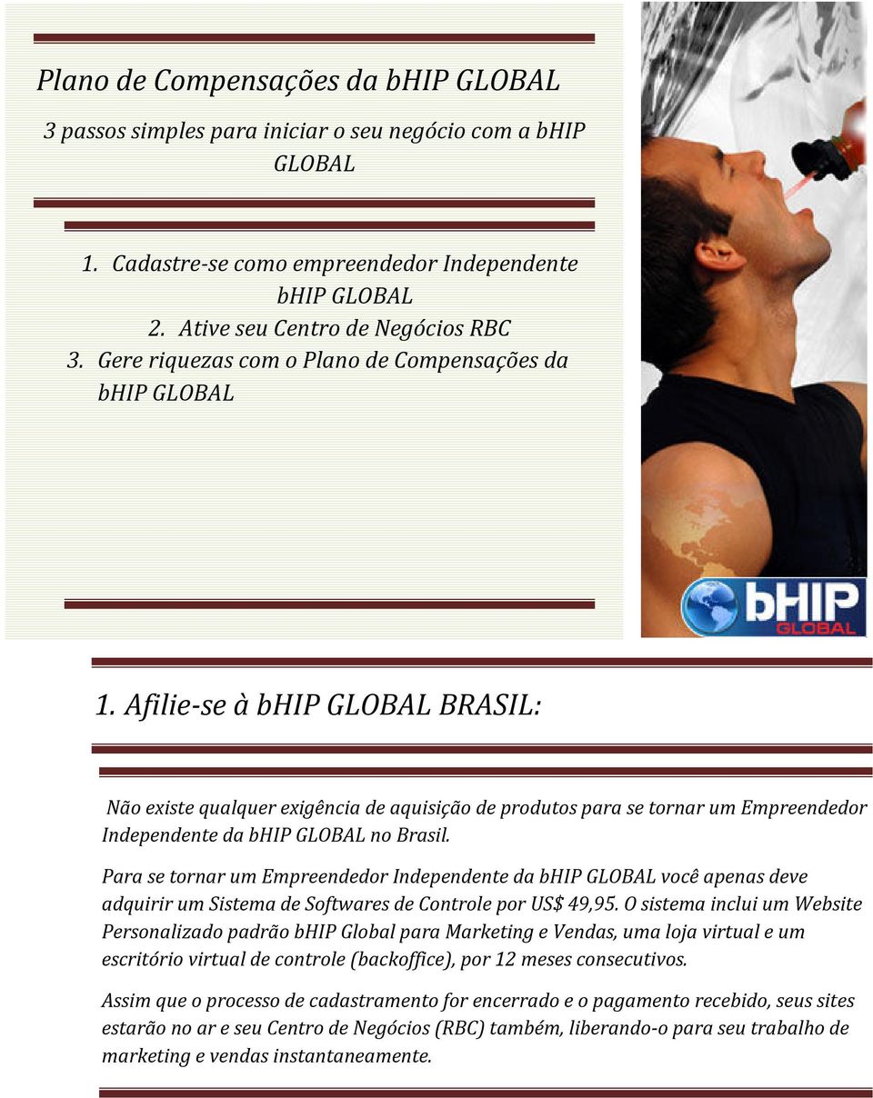 Afilie-se à bhip GLOBAL BRASIL: Não existe qualquer exigência de aquisição de produtos para se tornar um Empreendedor Independente da bhip GLOBAL no Brasil.
