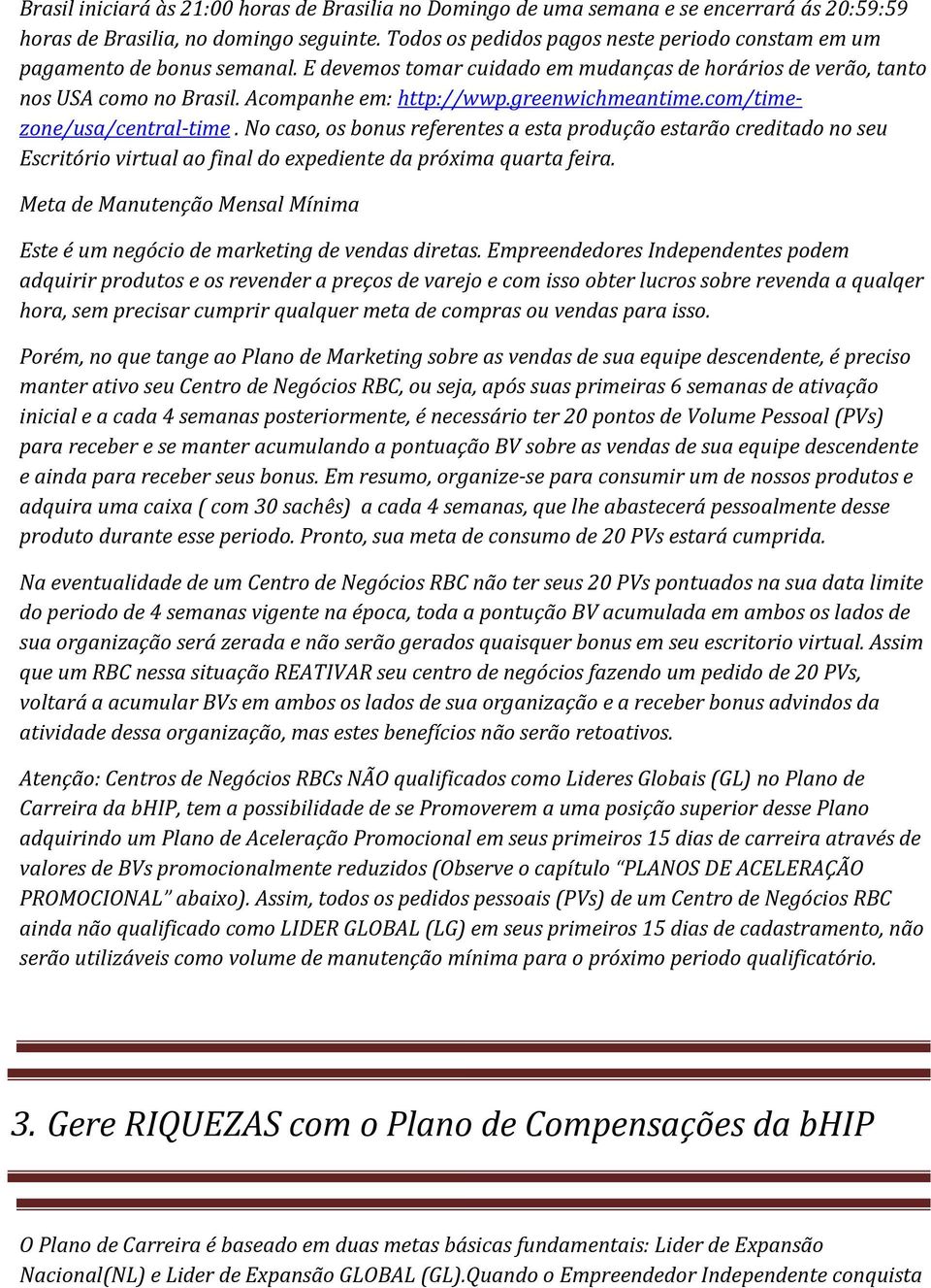 greenwichmeantime.com/timezone/usa/central-time. No caso, os bonus referentes a esta produção estarão creditado no seu Escritório virtual ao final do expediente da próxima quarta feira.