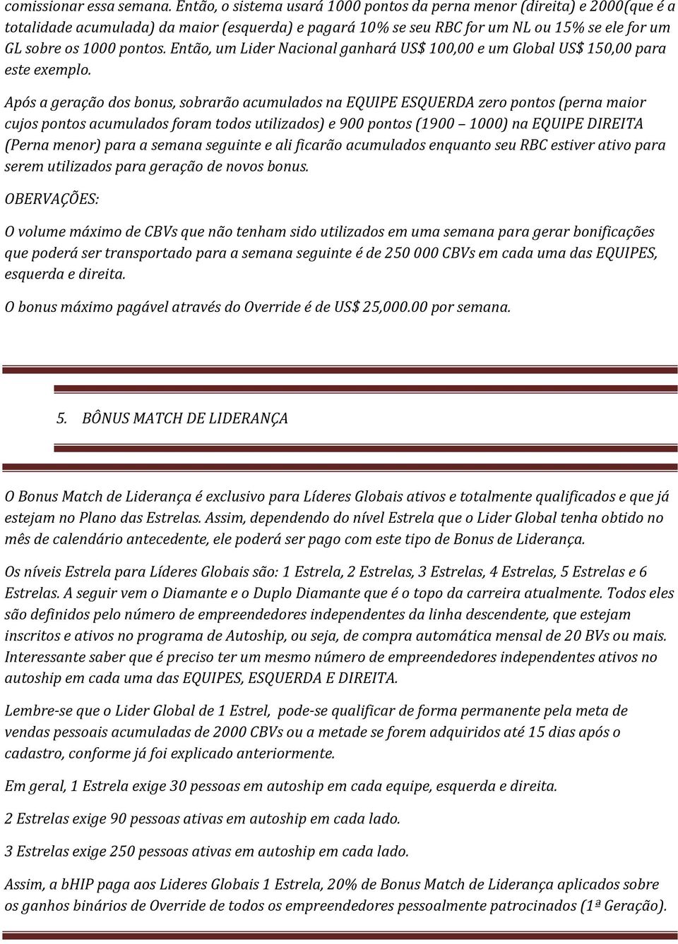 Então, um Lider Nacional ganhará US$ 100,00 e um Global US$ 150,00 para este exemplo.