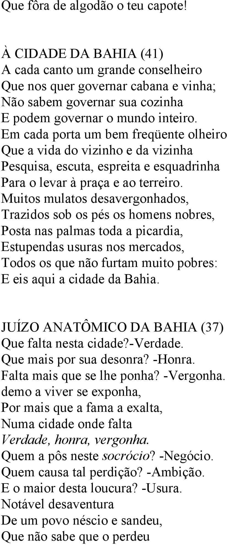 Muitos mulatos desavergonhados, Trazidos sob os pés os homens nobres, Posta nas palmas toda a picardia, Estupendas usuras nos mercados, Todos os que não furtam muito pobres: E eis aqui a cidade da