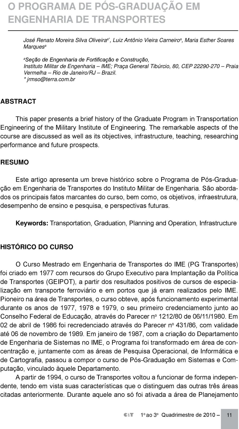 br ABSTRACT This paper presents a brief history of the Graduate Program in Transportation Engineering of the Military Institute of Engineering.