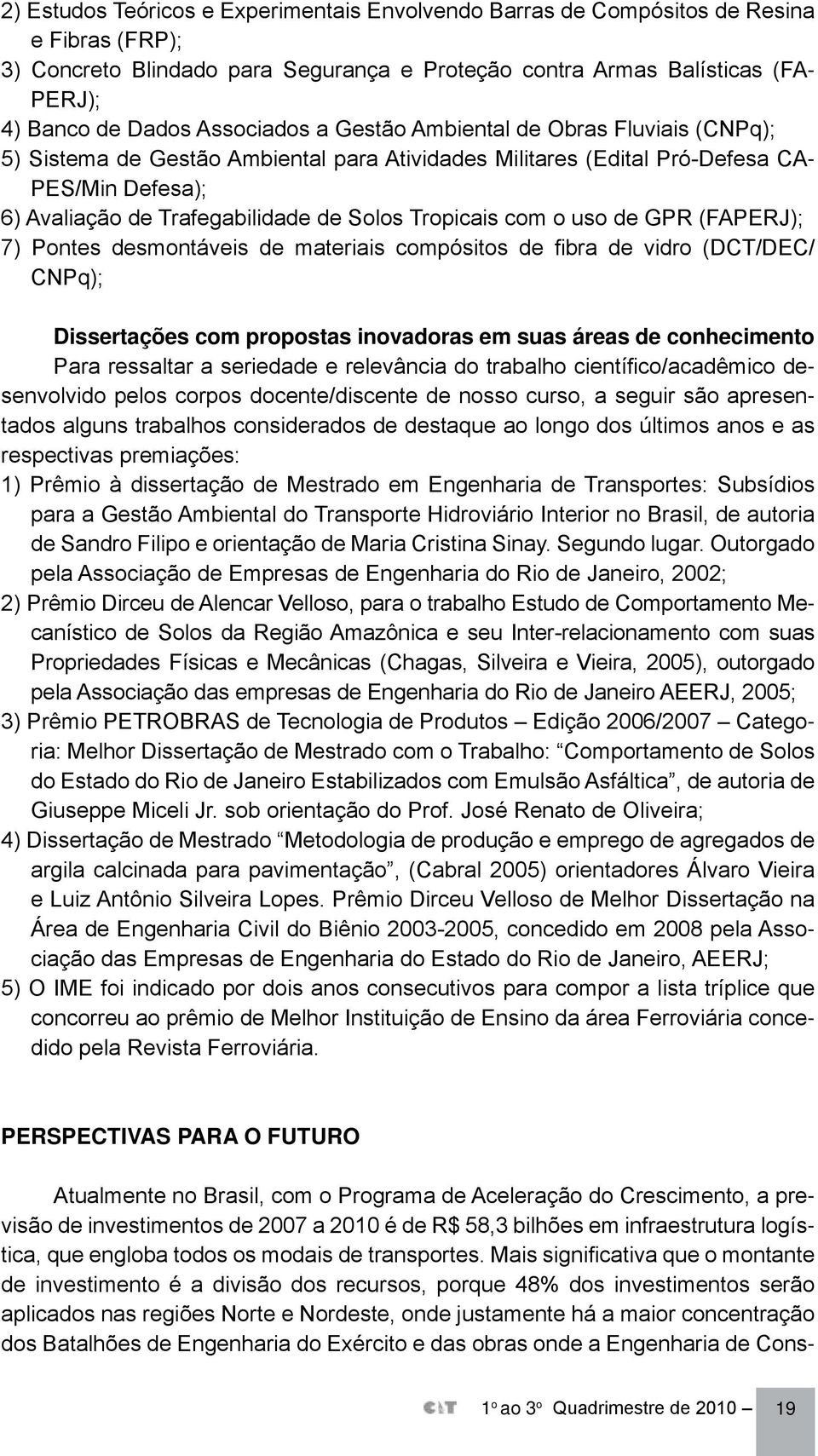 Tropicais com o uso de GPR (FAPERJ); 7) Pontes desmontáveis de materiais compósitos de fibra de vidro (DCT/DEC/ CNPq); Dissertações com propostas inovadoras em suas áreas de conhecimento Para