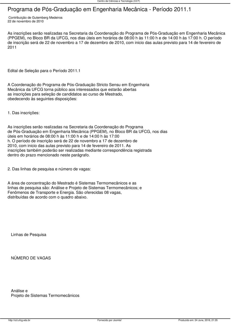 Engenharia Mecânica (PPGEM), no Bloco BR da UFCG, nos dias úteis em horários de 08:00 h às 11:00 h e de 14:00 h às 17:00 h.