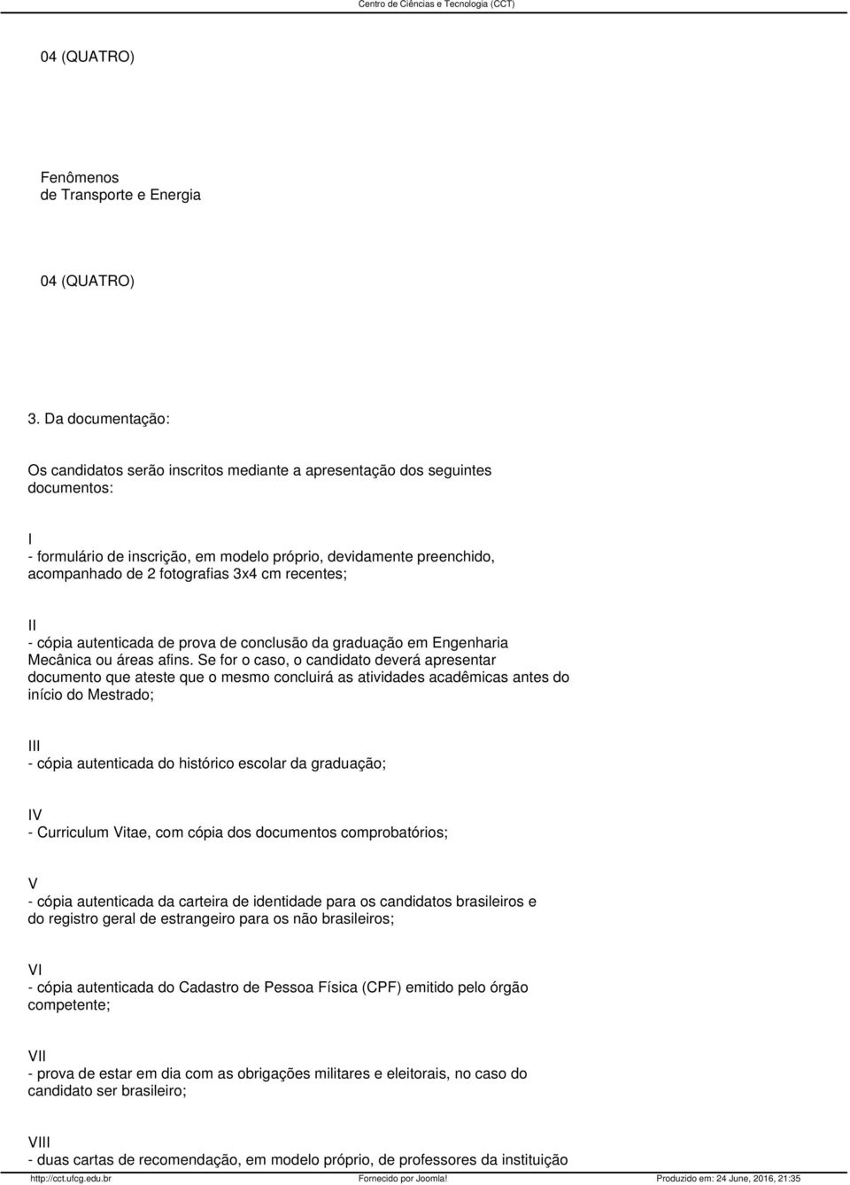 3x4 cm recentes; II - cópia autenticada de prova de conclusão da graduação em Engenharia Mecânica ou áreas afins.