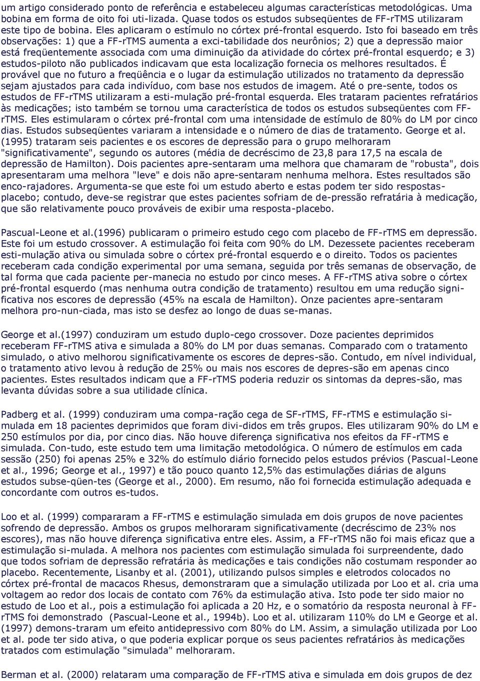 Isto foi baseado em três observações: 1) que a FF-rTMS aumenta a exci-tabilidade dos neurônios; 2) que a depressão maior está freqüentemente associada com uma diminuição da atividade do córtex