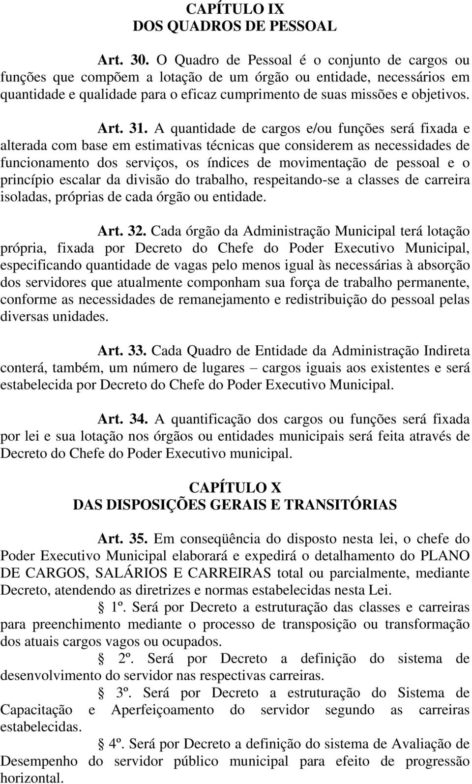 31. A quantidade de cargos e/ou funções será fixada e alterada com base em estimativas técnicas que considerem as necessidades de funcionamento dos serviços, os índices de movimentação de pessoal e o