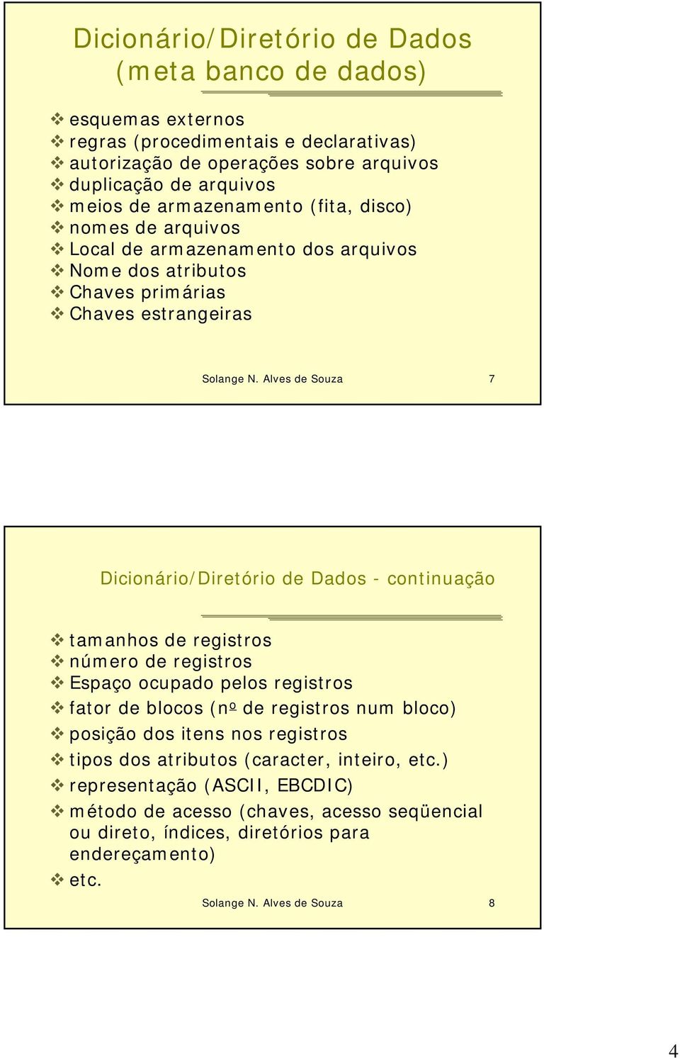 Alves de Souza 7 Dicionário/Diretório de Dados - continuação tamanhos de registros número de registros Espaço ocupado pelos registros fator de blocos (n o de registros num bloco) posição