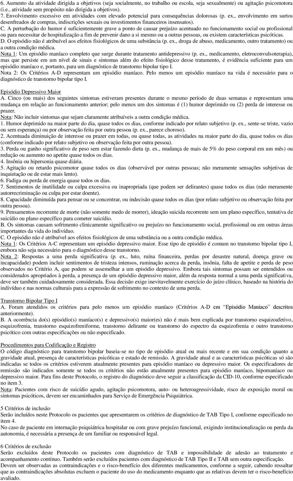 C. A perturbação do humor é suficientemente grave a ponto de causar prejuízo acentuado no funcionamento social ou profissional ou para necessitar de hospitalização a fim de prevenir dano a si mesmo