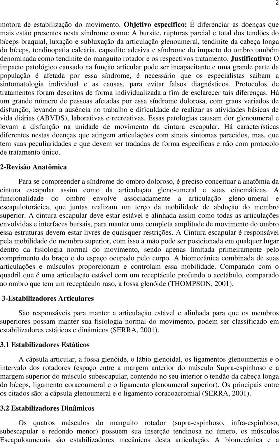 glenoumeral, tendinite da cabeça longa do bíceps, tendinopatia calcária, capsulite adesiva e síndrome do impacto do ombro também denominada como tendinite do manguito rotador e os respectivos