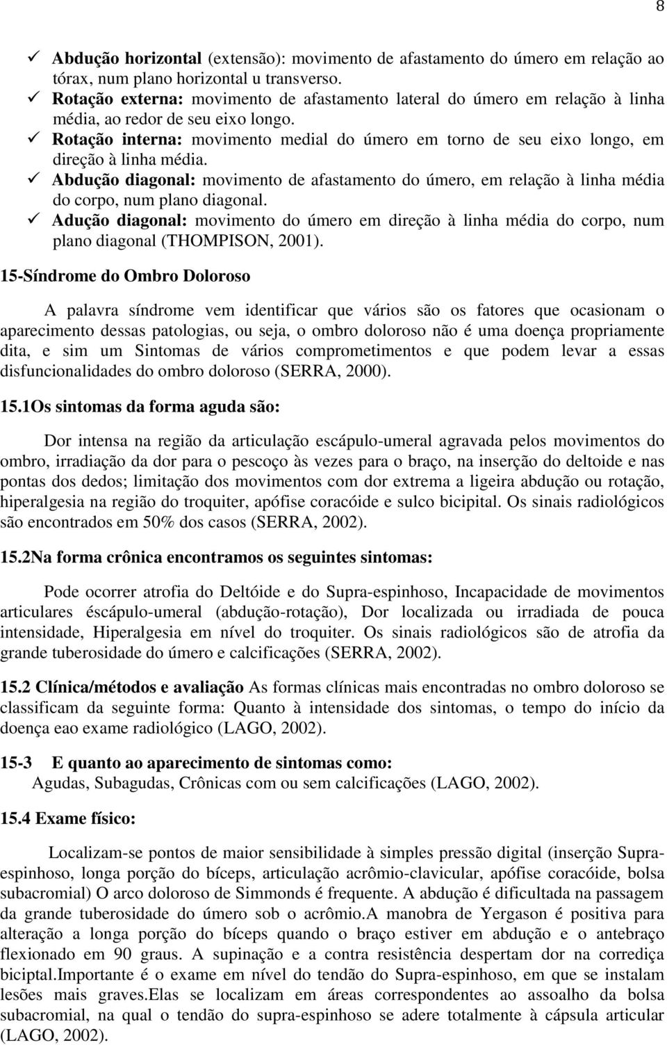 Rotação interna: movimento medial do úmero em torno de seu eixo longo, em direção à linha média.