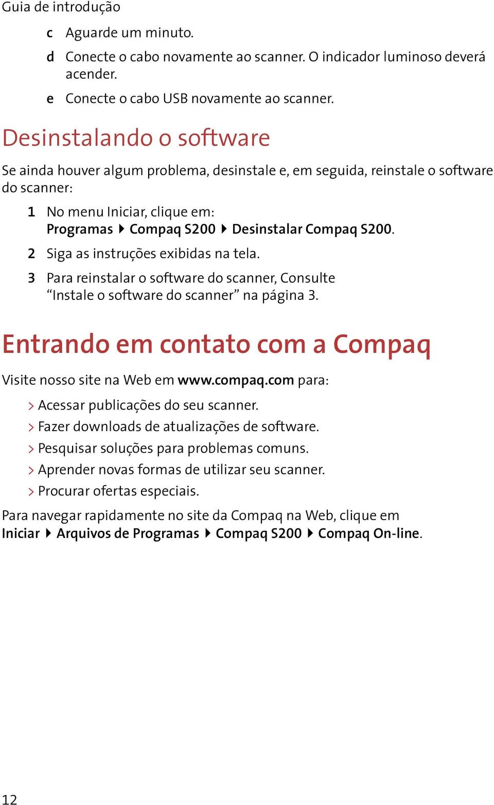 2 Siga as instruções exibidas na tela. 3 Para reinstalar o software do scanner, Consulte Instale o software do scanner na página 3. Entrando em contato com a Compaq Visite nosso site na Web em www.