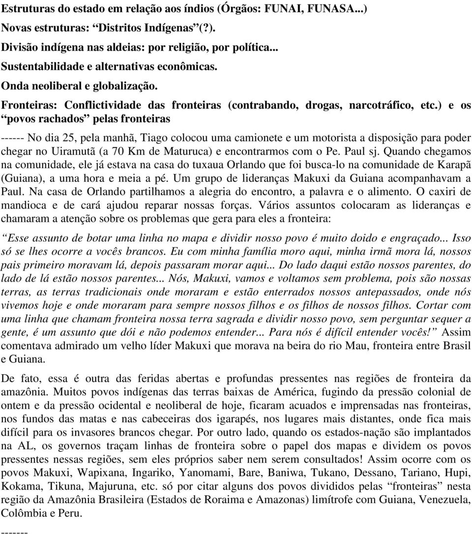 ) e os povos rachados pelas fronteiras ------ No dia 25, pela manhã, Tiago colocou uma camionete e um motorista a disposição para poder chegar no Uiramutã (a 70 Km de Maturuca) e encontrarmos com o