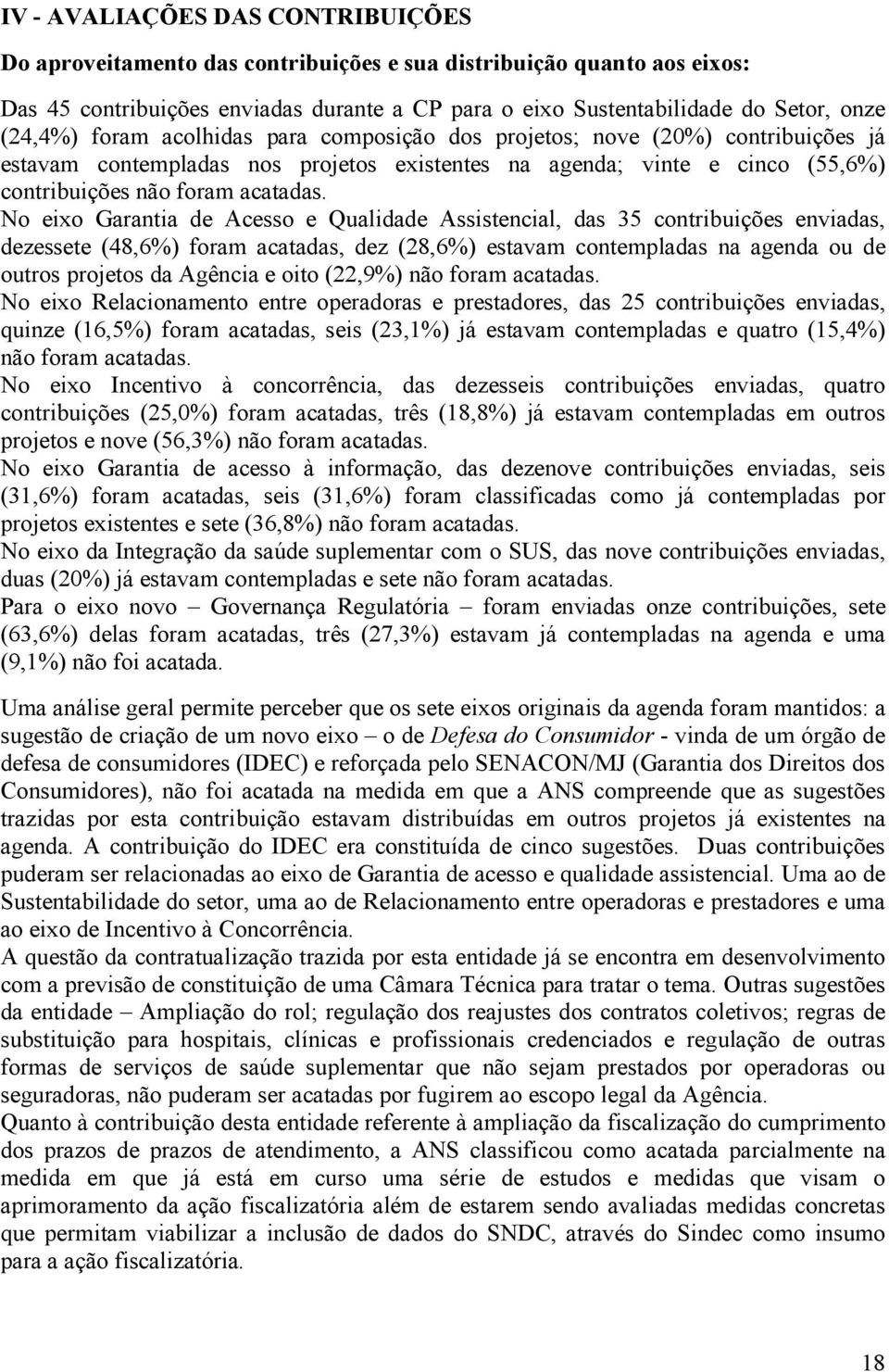 No eixo Garantia de Acesso e Qualidade Assistencial, das 35 contribuições enviadas, dezessete (48,6%) foram acatadas, dez (28,6%) estavam contempladas na agenda ou de outros projetos da Agência e