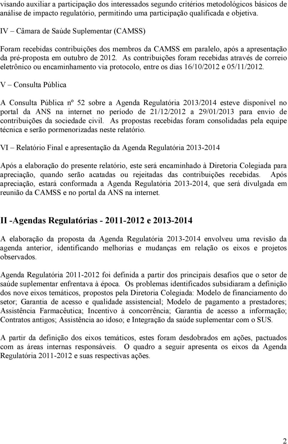 As contribuições foram recebidas através de correio eletrônico ou encaminhamento via protocolo, entre os dias 16/10/2012 e 05/11/2012.