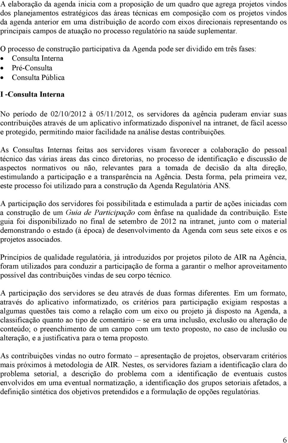 O processo de construção participativa da Agenda pode ser dividido em três fases: Consulta Interna Pré-Consulta Consulta Pública I -Consulta Interna No período de 02/10/2012 à 05/11/2012, os