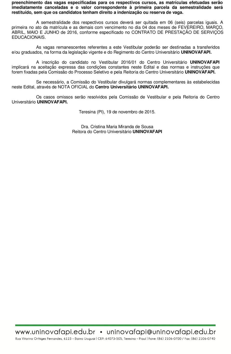 A primeira n at da matrícula e as demais cm venciment n dia 04 ds meses de FEVEREIRO, MARÇO, ABRIL, MAIO E JUNHO de 16, cnfrme especificad n CONTRATO DE PRESTAÇÃO DE SERVIÇOS EDUCACIONAIS.