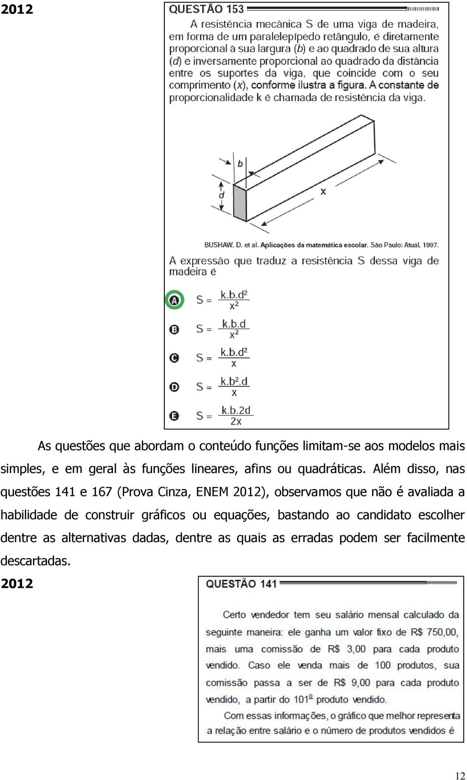 Além disso, nas questões 141 e 167 (Prova Cinza, ENEM 2012), observamos que não é avaliada a