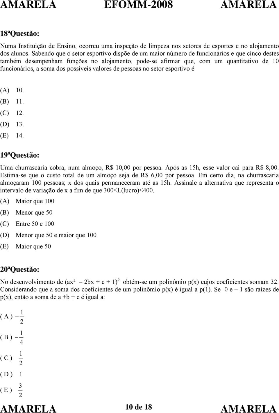 soma dos possíveis valores de pessoas no setor esportivo é (A) 10. (B) 11. (C) 1. (D) 13. (E) 14. 19ªQuestão: Uma churrascaria cobra, num almoço, R$ 10,00 por pessoa.