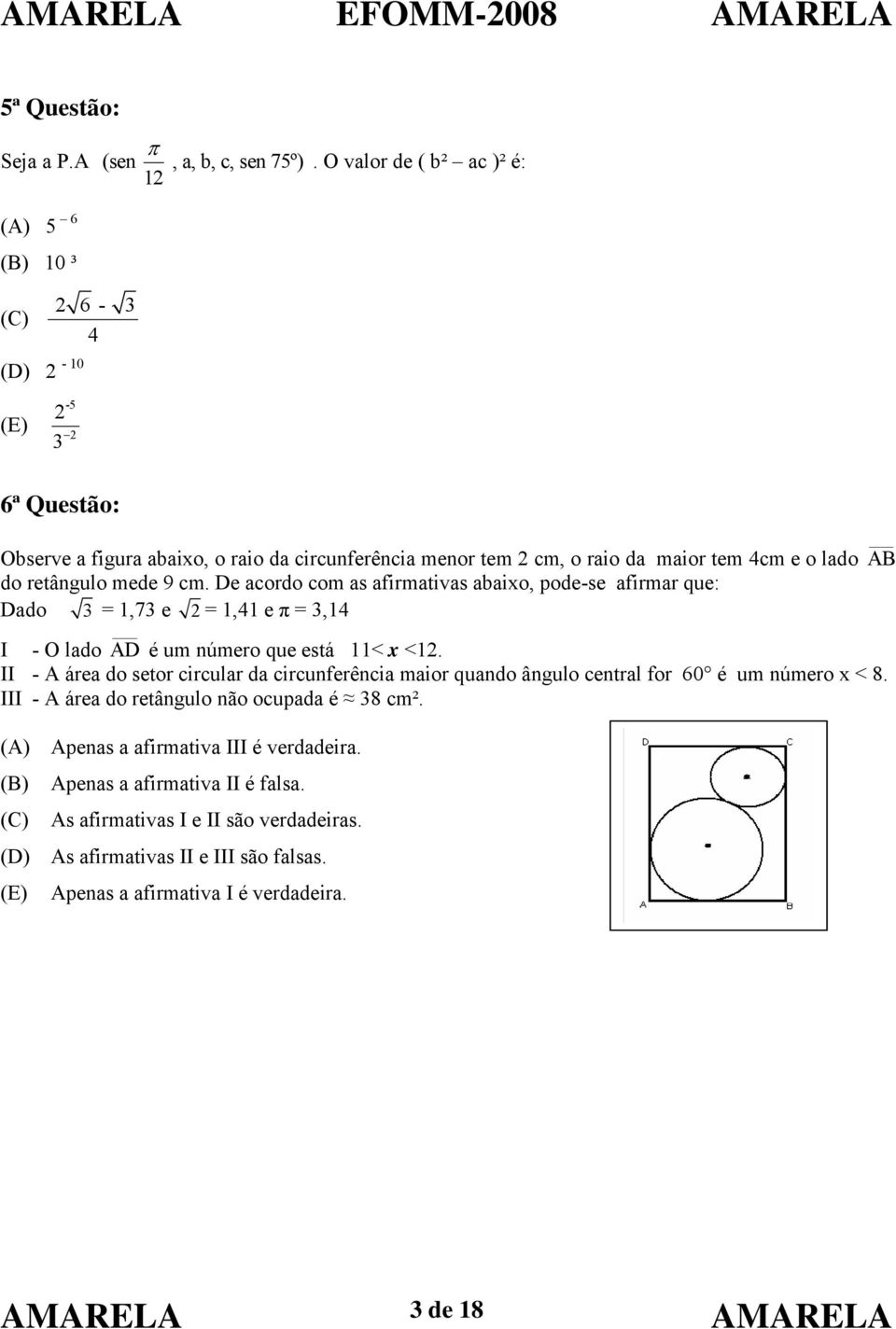 retângulo mede 9 cm. De acordo com as afirmativas abaixo, pode-se afirmar que: Dado 3 = 1,73 e = 1,41 e π = 3,14 I - O lado AD é um número que está 11< x <1.