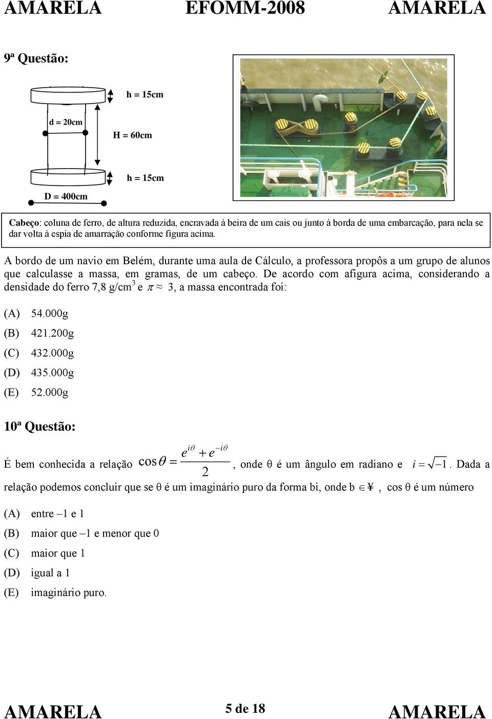 De acordo com afigura acima, considerando a densidade do ferro 7,8 g/cm 3 e π 3, a massa encontrada foi: (A) 54.000g (B) 41.00g (C) 43.000g (D) 435.000g (E) 5.