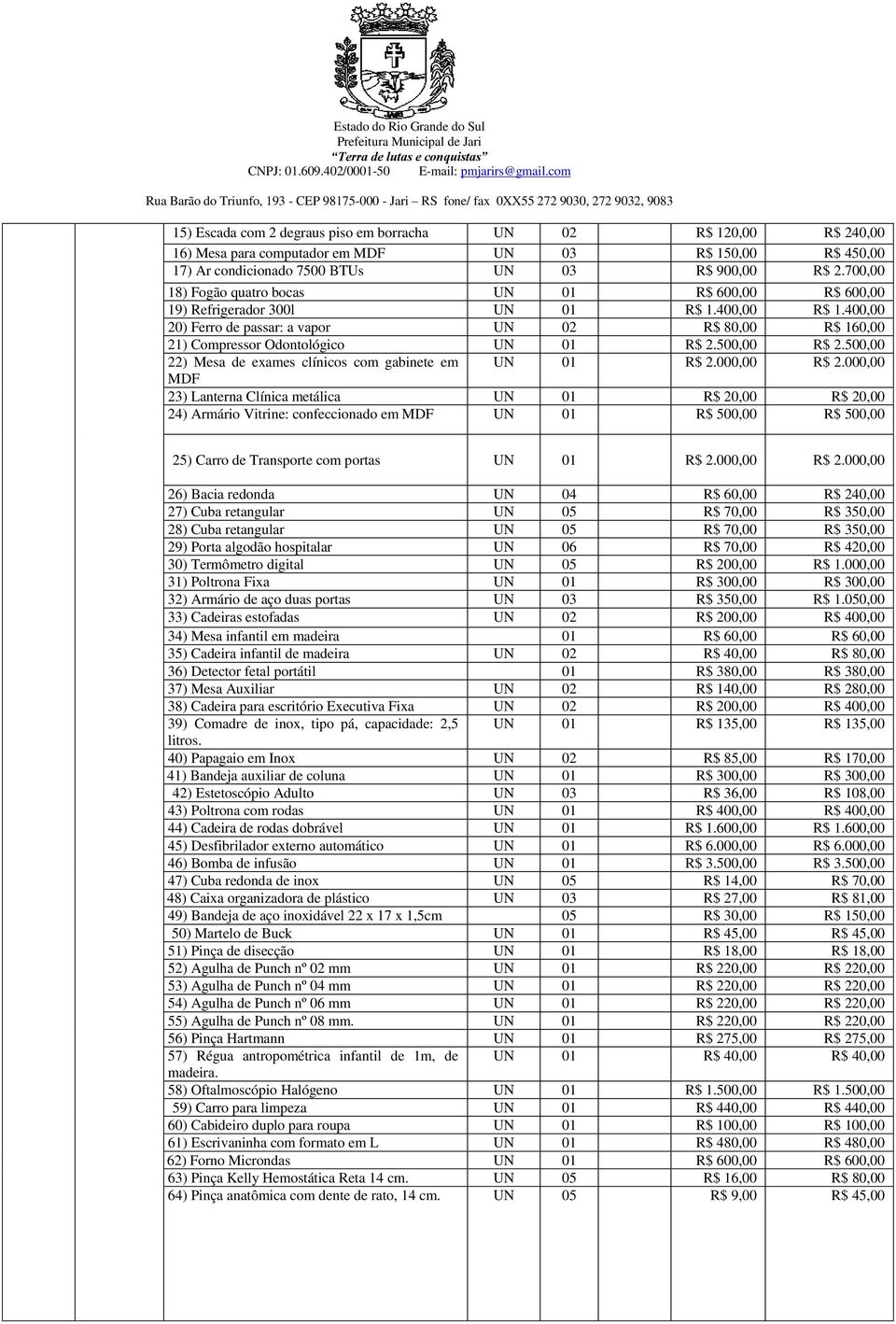 400,00 20) Ferro de passar: a vapor UN 02 R$ 80,00 R$ 160,00 21) Compressor Odontológico UN 01 R$ 2.500,00 R$ 2.500,00 22) Mesa de exames clínicos com gabinete em UN 01 R$ 2.000,00 R$ 2.