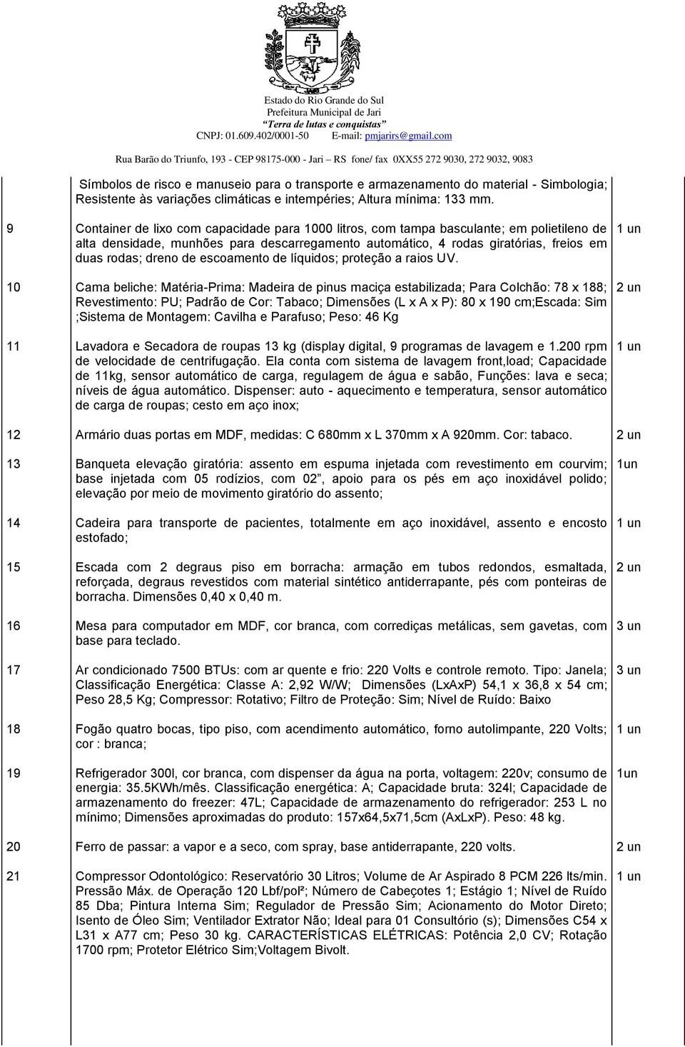 de escoamento de líquidos; proteção a raios UV.