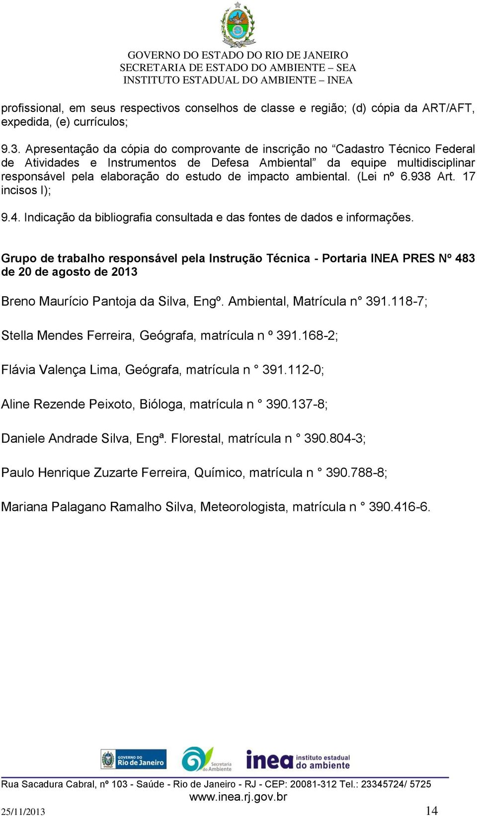 impacto ambiental. (Lei nº 6.938 Art. 17 incisos I); 9.4. Indicação da bibliografia consultada e das fontes de dados e informações.