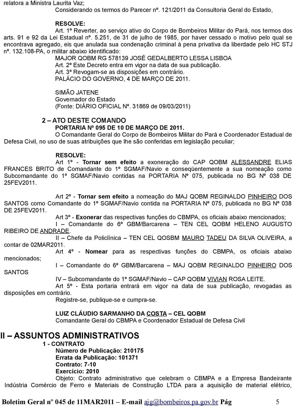 251, de 31 de julho de 1985, por haver cessado o motivo pelo qual se encontrava agregado, eis que anulada sua condenação criminal à pena privativa da liberdade pelo HC STJ nº. 132.