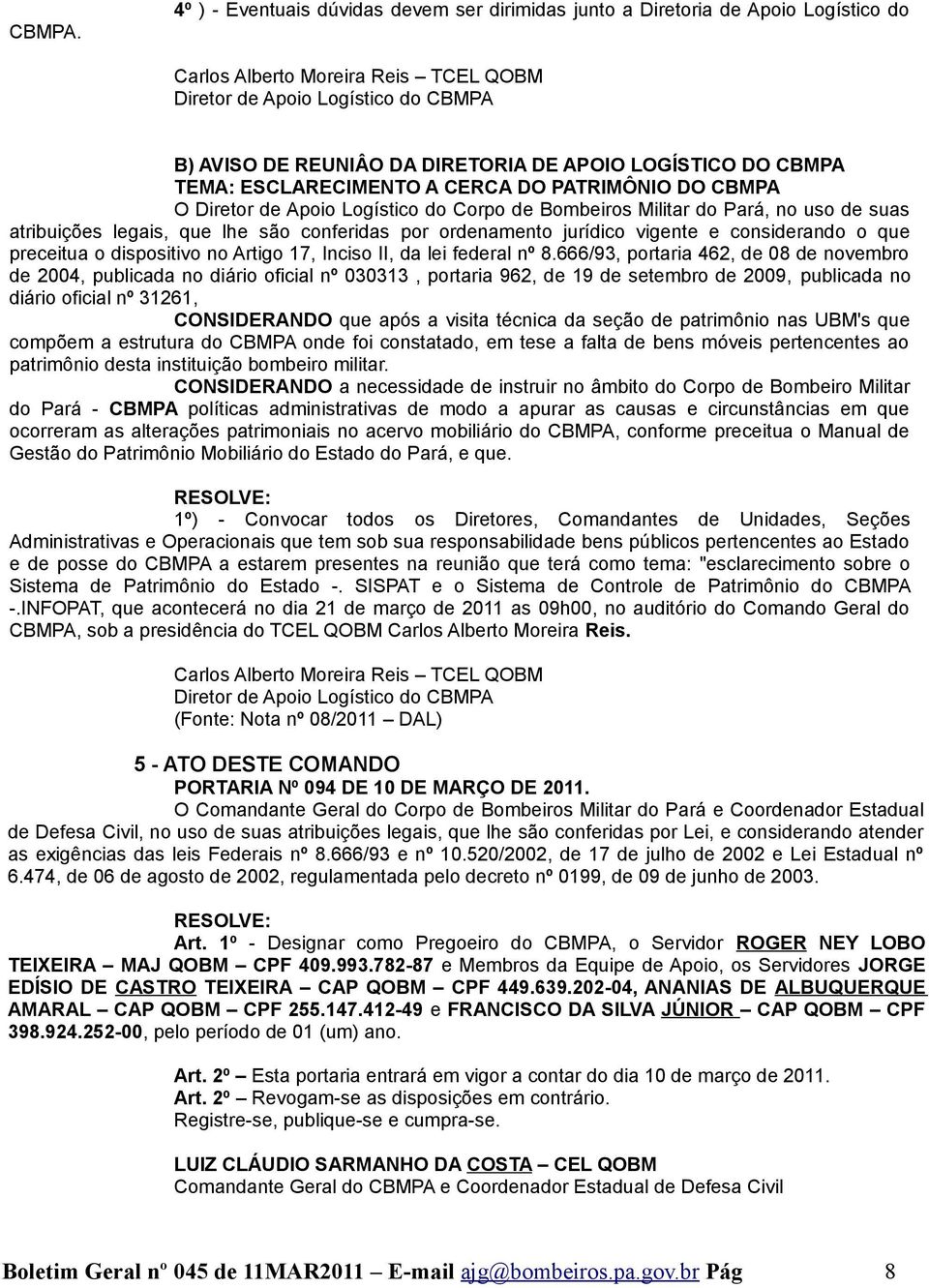 APOIO LOGÍSTICO DO CBMPA TEMA: ESCLARECIMENTO A CERCA DO PATRIMÔNIO DO CBMPA O Diretor de Apoio Logístico do Corpo de Bombeiros Militar do Pará, no uso de suas atribuições legais, que lhe são