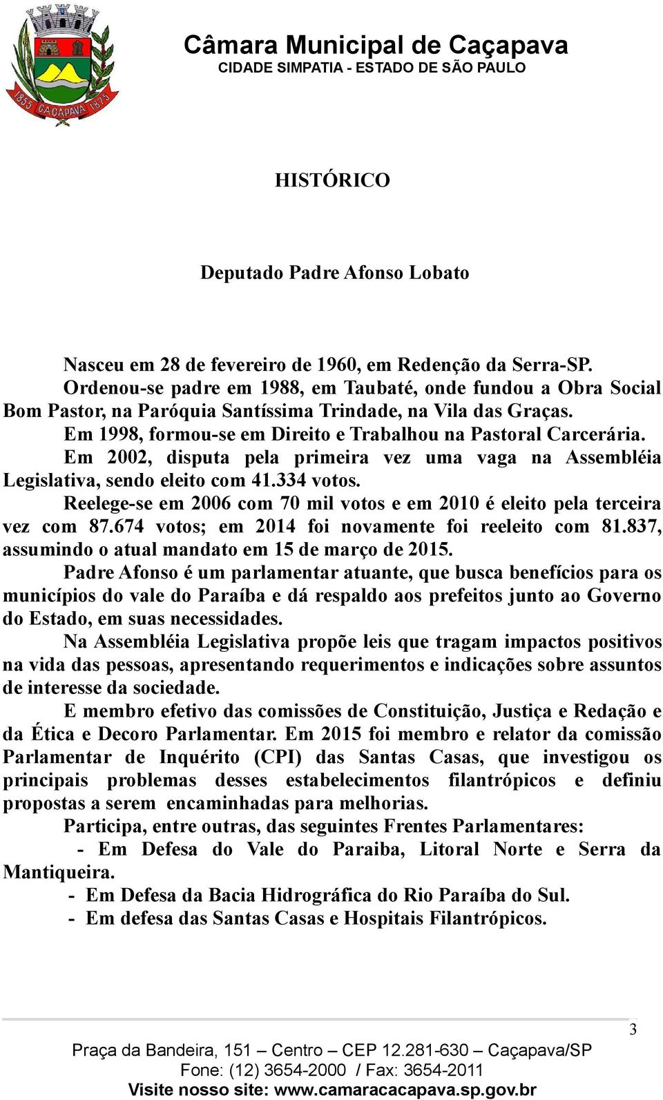 Em 2002, disputa pela primeira vez uma vaga na Assembléia Legislativa, sendo eleito com 41.334 votos. Reelege-se em 2006 com 70 mil votos e em 2010 é eleito pela terceira vez com 87.