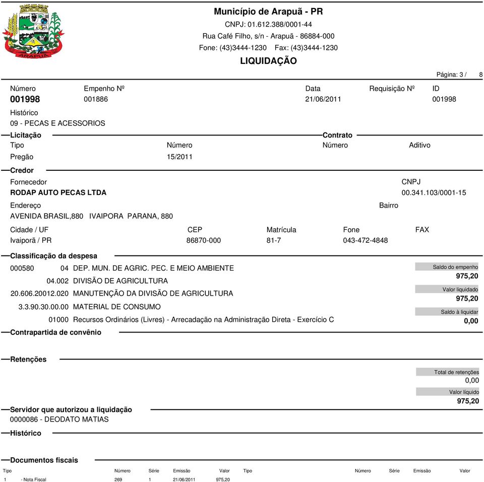 34.03/000-5 RODAP AUTO PECAS LTDA AVENA BRASIL,0 IVAIPORA PARANA, 0 Ivaiporã / PR 670-000 -7 043-472-44 00050 04 DEP. MUN. DE AGRIC. PEC. E MEIO AMBIENTE 975,20 04.