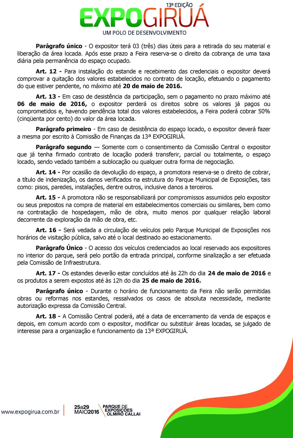 12 - Para instalação do estande e recebimento das credenciais o expositor deverá comprovar a quitação dos valores estabelecidos no contrato de locação, efetuando o pagamento do que estiver pendente,