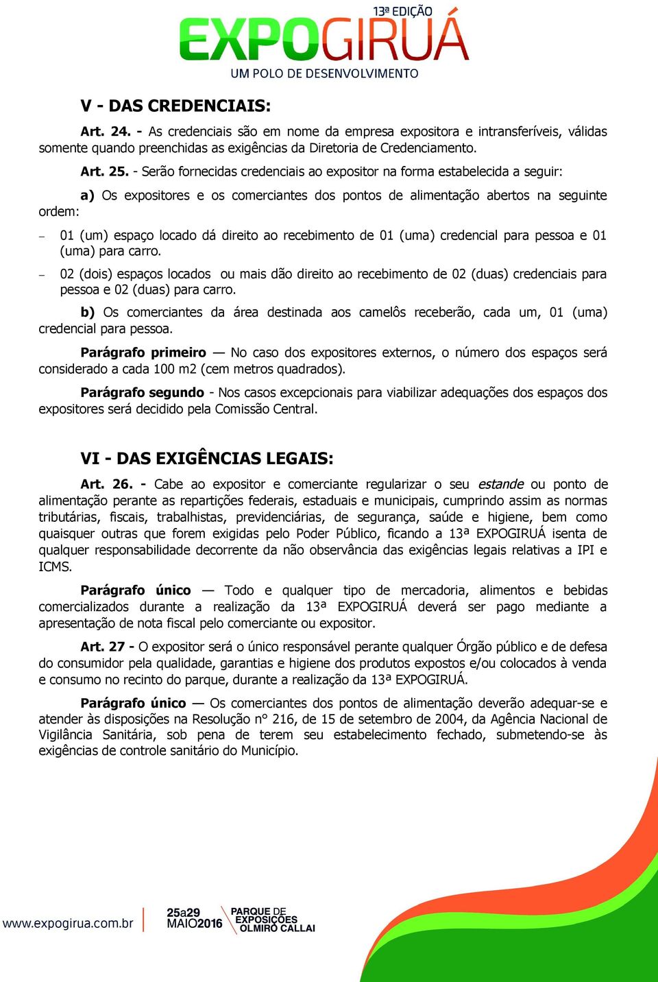 ao recebimento de 01 (uma) credencial para pessoa e 01 (uma) para carro. 02 (dois) espaços locados ou mais dão direito ao recebimento de 02 (duas) credenciais para pessoa e 02 (duas) para carro.