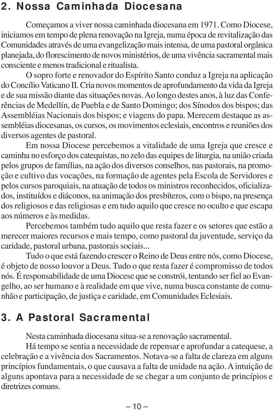 florescimento de novos ministérios, de uma vivência sacramental mais consciente e menos tradicional e ritualista.