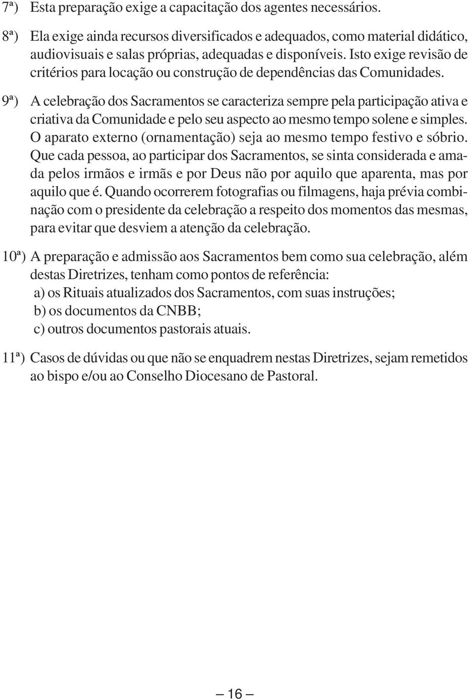 Isto exige revisão de critérios para locação ou construção de dependências das Comunidades.