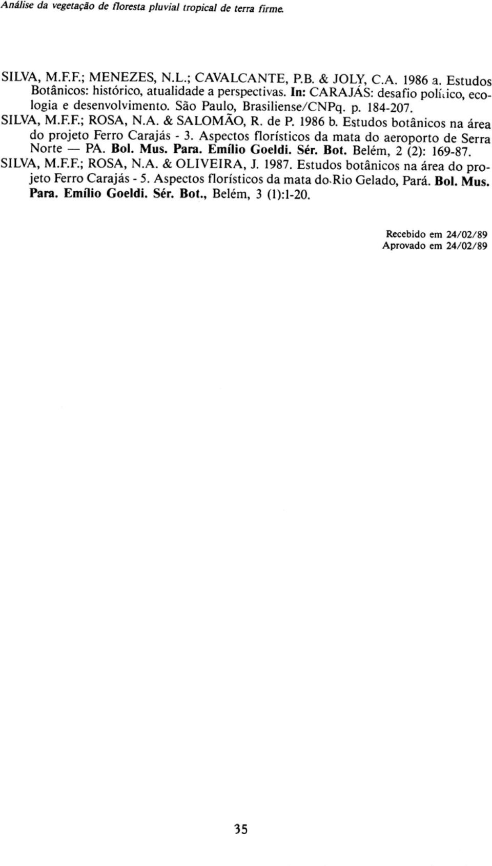 Estudos botânicos na área do projeto Ferro Carajás - 3. Aspectos florísticos da mata do aeroporto de Serra Norte - PA. 801. Mus. Para. Emílio Goeldi. Sér. Bot. Belém, 2 (2): 169-87. SILVA, M.F.F.; ROSA, N.