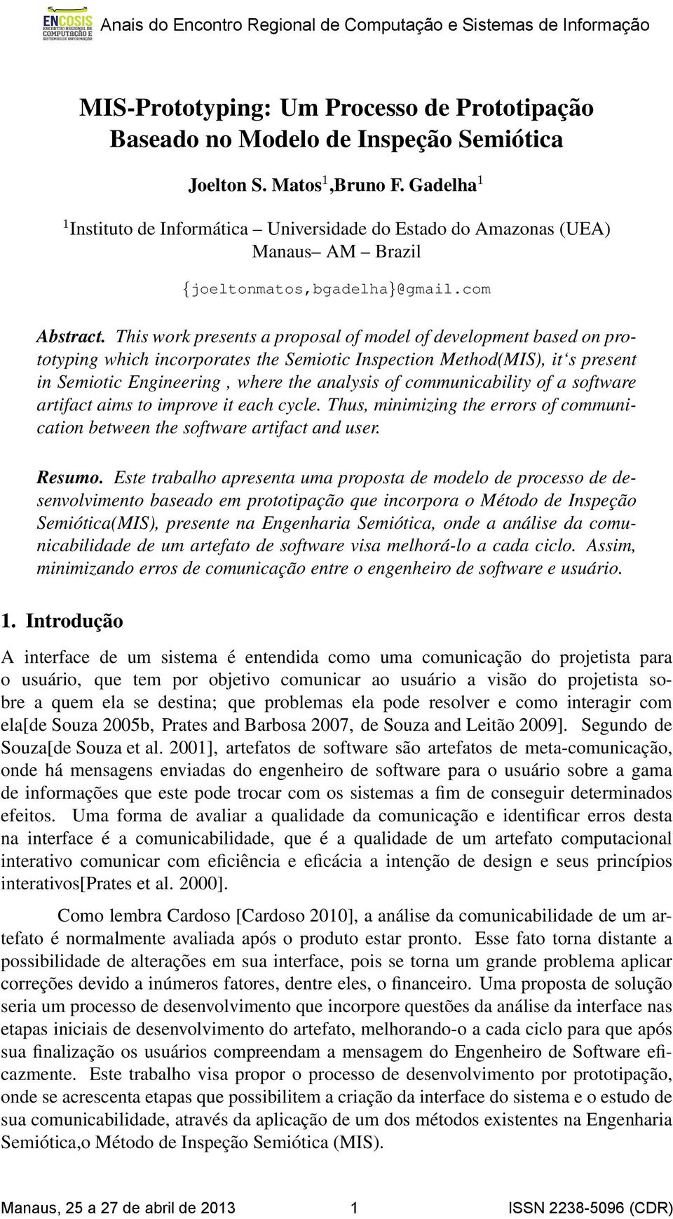 This work presents a proposal of model of development based on prototyping which incorporates the Semiotic Inspection Method(MIS), it s present in Semiotic Engineering, where the analysis of