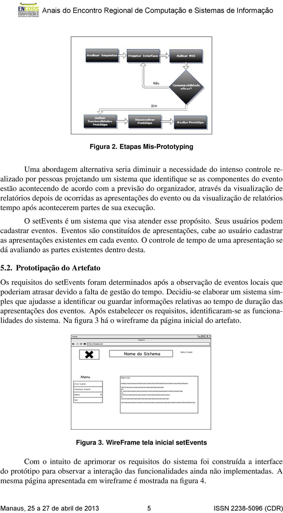 acontecendo de acordo com a previsão do organizador, através da visualização de relatórios depois de ocorridas as apresentações do evento ou da visualização de relatórios tempo após acontecerem