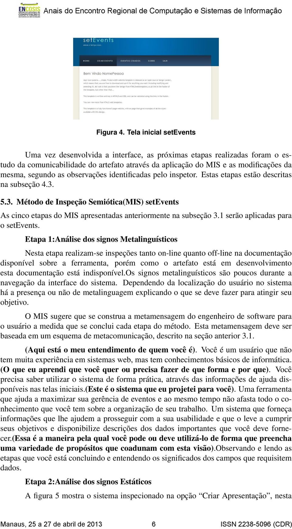 as observações identificadas pelo inspetor. Estas etapas estão descritas na subseção 4.3. 5.3. Método de Inspeção Semiótica(MIS) setevents As cinco etapas do MIS apresentadas anteriormente na subseção 3.