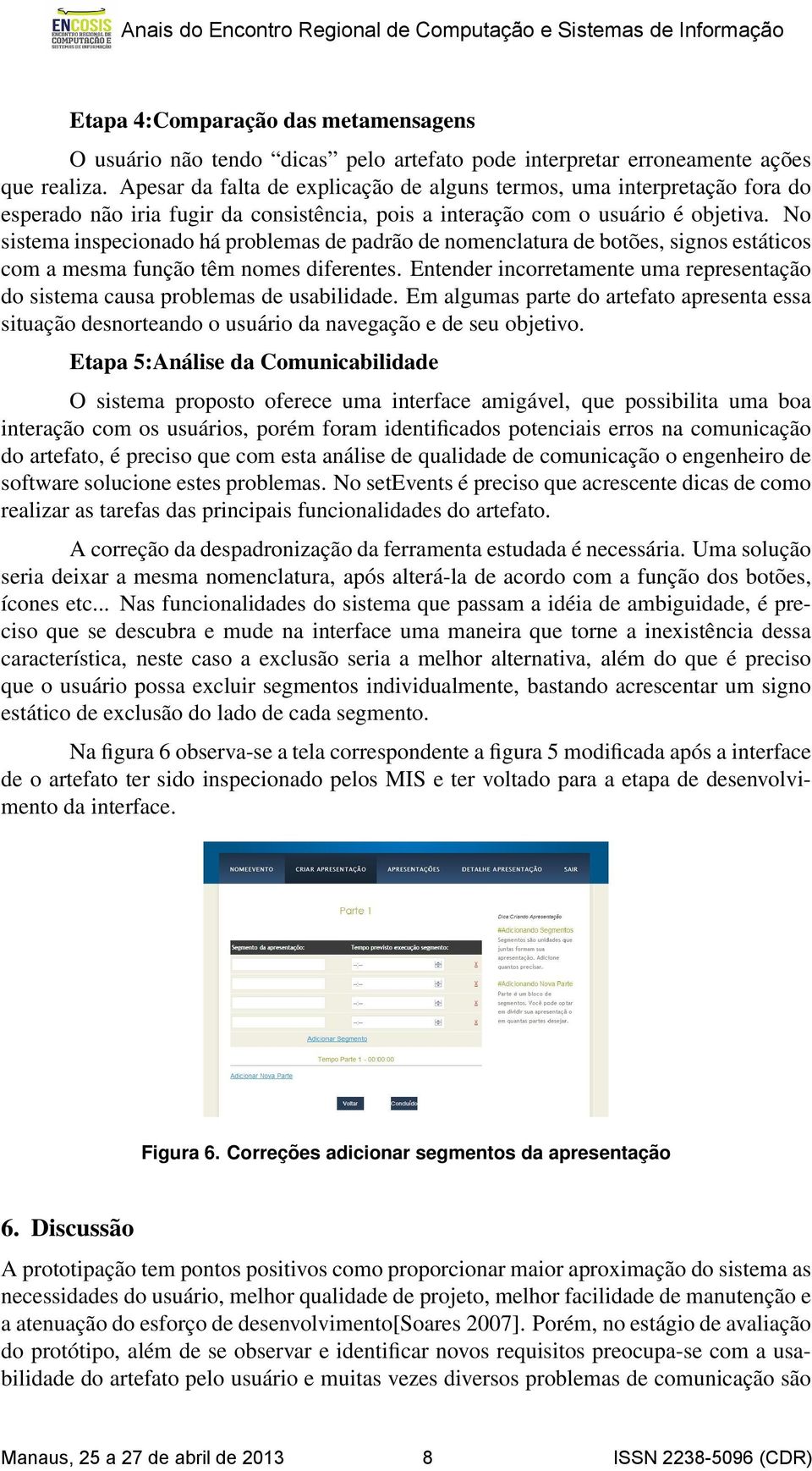 No sistema inspecionado há problemas de padrão de nomenclatura de botões, signos estáticos com a mesma função têm nomes diferentes.