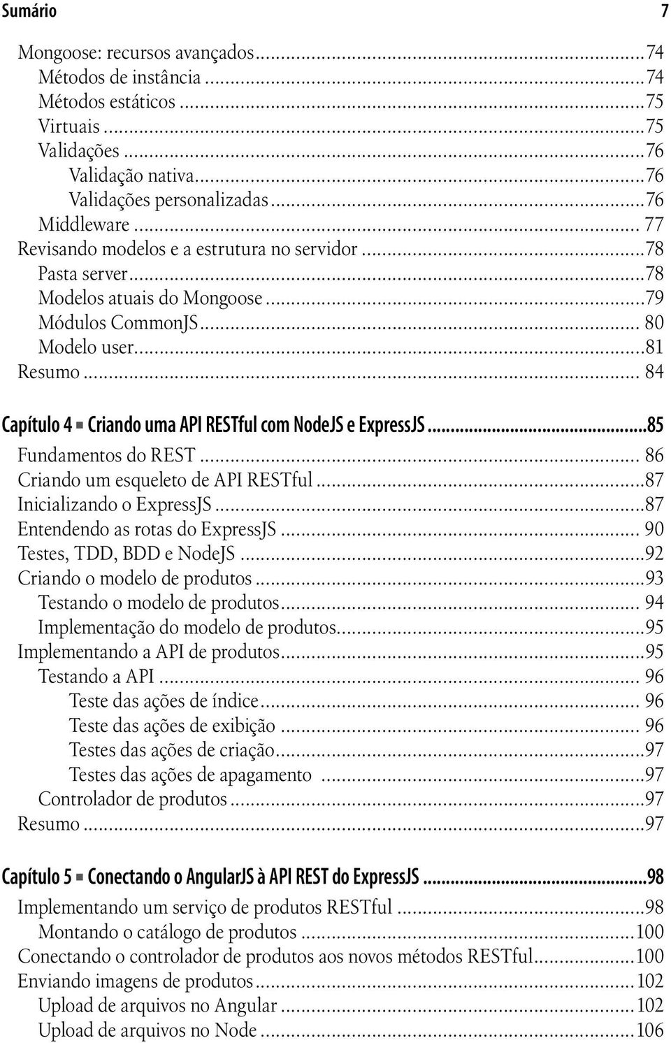 .. 84 Capítulo 4 Criando uma API RESTful com NodeJS e ExpressJS...85 Fundamentos do REST... 86 Criando um esqueleto de API RESTful...87 Inicializando o ExpressJS...87 Entendendo as rotas do ExpressJS.